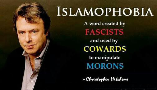 Islamophobia is a word created by fascists and used by cowards to manipulate morons -- Christopher Hitchens